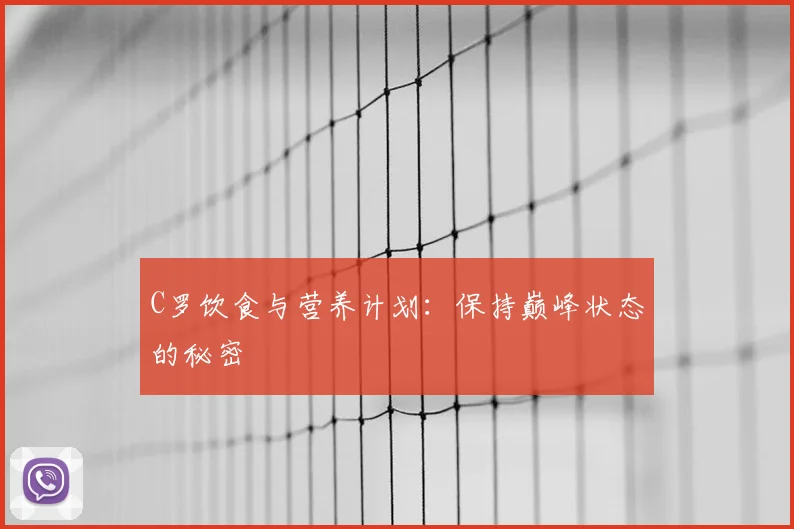 C罗饮食与营养计划：保持巅峰状态的秘密