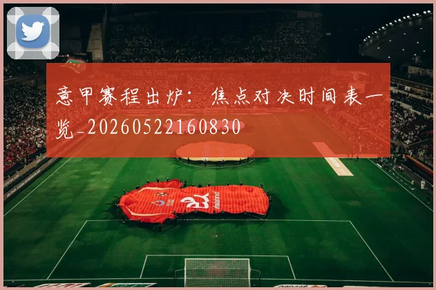 意甲赛程出炉：焦点对决时间表一览_20260522160830