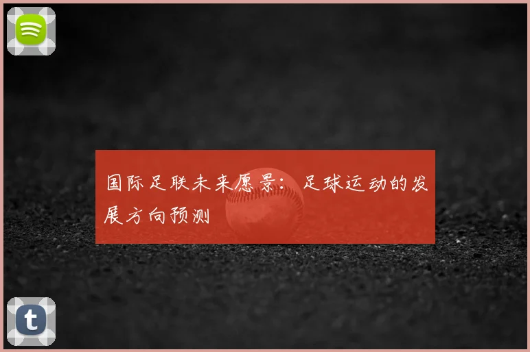 国际足联未来愿景：足球运动的发展方向预测