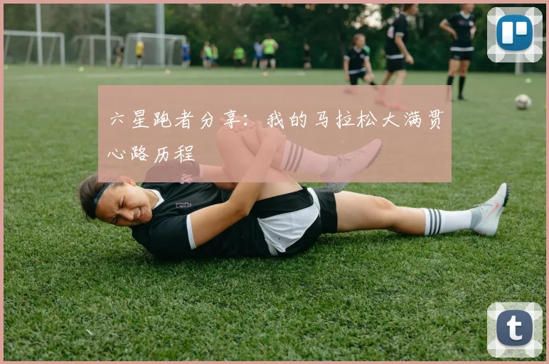六星跑者分享：我的马拉松大满贯心路历程